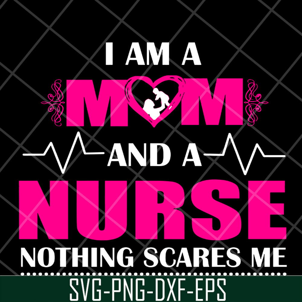 MTD04042121-I am a mom and a nurse nothing scares me svg, Mother's day svg, eps, png, dxf digital file MTD04042121.jpg