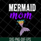 MTD05042114-Mermaid mom svg, Mother's day svg, eps, png, dxf digital file MTD05042114.jpg