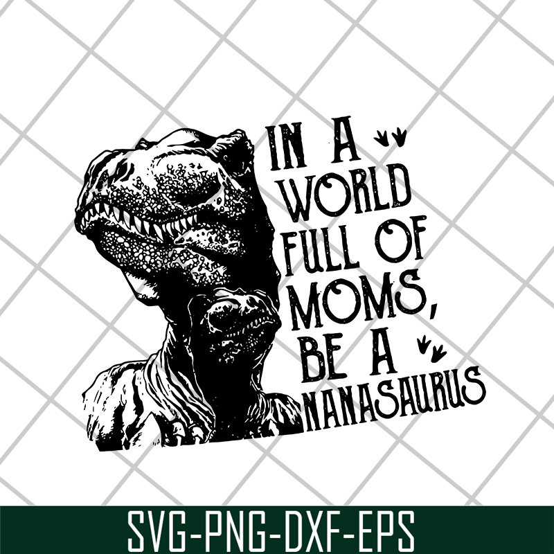 MTD05042116-in a word full of moms, be a nanasaurus svg, Mother's day svg, eps, png, dxf digital file MTD05042116.jpg