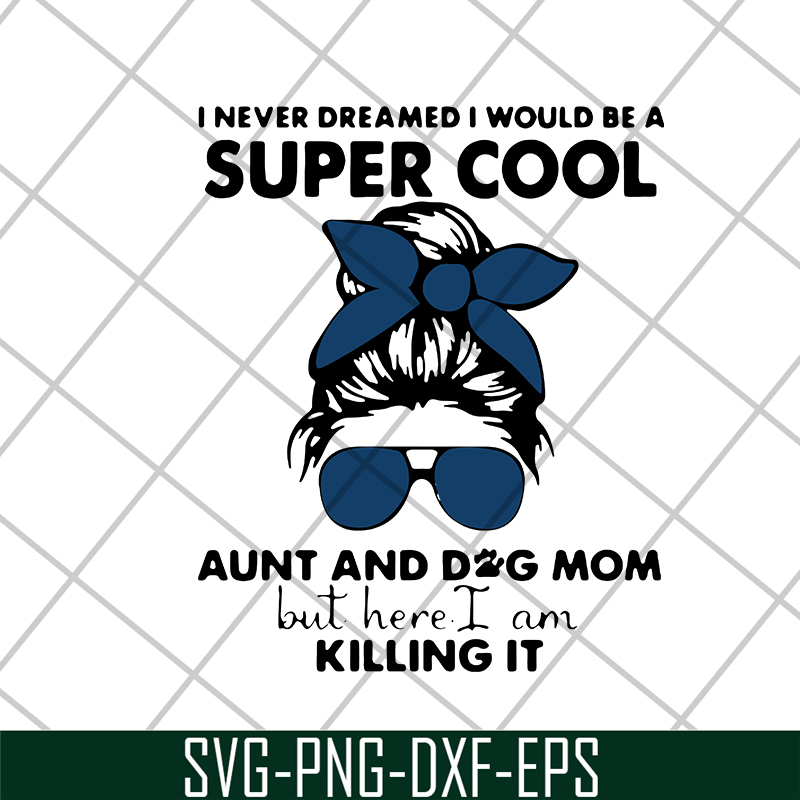 MTD1702115-I Never Dreamed I Would Be A Super Cool Aunt And Dog Mom But Here I Am Killing It 2021, Mother's day svg, eps, png, dxf digital file MTD1702115.jpg