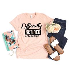 officially retired let the fun begin shirt,retirement shirt,retired tee,officially retired shirt,grandma shirt,grandpa s