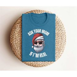 ask your mom if i'm real theme tshirt, x-mas tshirt, christmas t-shirt for friends, christmas santa shirts, perfect gift