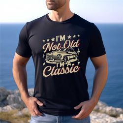i'm not old i'm classic shirt - funny car graphic mens and womens t-shirt - birthday gifts for parents - car lovers shir