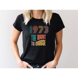 1973 the right to choose shirt,women's right to choose, vintage defend roe 1973 pro-choice shirt, women's fundamental ri