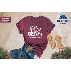 follow your dreams shirt, inspirational t-shirt, motivational shirt, positivity shirt, positive gifts, entrepreneur gift