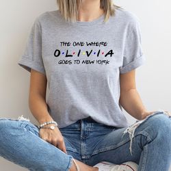 The One Where Olivia Goes To New York Shirt, Custom Name New York City T-Shirt, USA City Travelers Tee, Friends Holiday