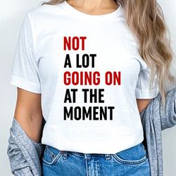 not a lot shirt, not a lot going on at the moment t-shirt, eras tour shirt, ts concert tee, anti hero shirt, pop concert