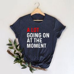a lot going on at the moment shirt, new eras girls shirt, pop concert fans t-shirt, pop culture fashion t shirt, eras to