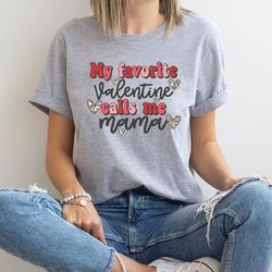 my favorite valentine calls me mama shirt, valentine's day t-shirt for mom, cute valentine shirt, valentines day gift, c
