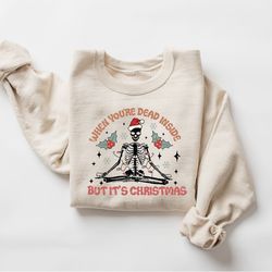 Dead Inside Skeleton Christmas Sweatshirt, Skeletons Yoga Shirt, Christmas Gift, Sarcastic Christmas Sweatshirt, Merry C
