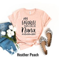 my favorite people call me nana, with grandkids names, nana tshirt, grandma t-shirt, personalized grandma shirt, grammy,