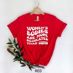 women's bodies are more regulated than guns, pro choice, roe v wade shirt, feminist tee, abortion, girl power shirt, wom