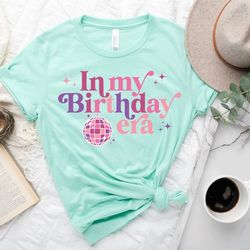 in my birthday era shirt, birthday girl shirt, birthday gift shirt, birthday party shirt, trendy shirts, concert shirt