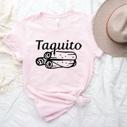 burrito taco taquito shirt, gift for taco lover, gift for her, gift for mexicans family