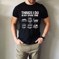 things i do in my spare time funny shirt, car shirts for men,car lover gift,car guy shirt,funny car shirt