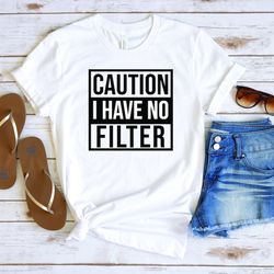 caution i have no filter shirt, sarcastic shirt, no filter shirt, funny saying shirt, inspirational shirt, workout shirt