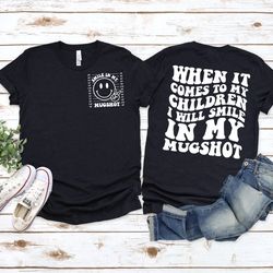 When It Comes To My Child , Will Smile In My Mugshot T-Shirt , Retro Mama Shirt , Fast Shipping , Super Soft Shirts for
