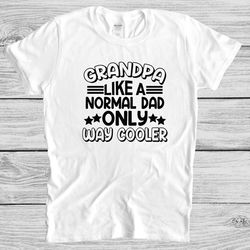 grandpa like a dad only cooler shirt, cool grandpa shirt, cool dad shirt, best grandpa tee, grandpa gift, father's day g
