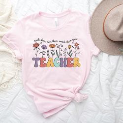 teach them love them watch them grow shirt, flower teacher gift, motivational teacher shirt,cute teacher gift