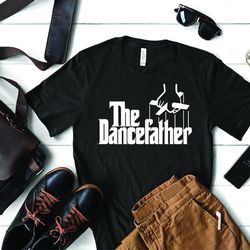 The Dance Father Tee, Dance Father Shirt, Fathers Day Shirt, Dance Dad Shirt, Gift for Dance Dad, Dance Dad
