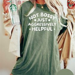 Not Bossy Aggressively Helpful Shirt Gift For Mom, Gift for Bossy Friend Funny Mom Shirt Funny Teacher Crewneck Gift For