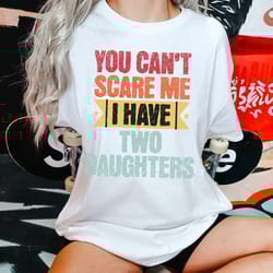 comfort colors scare me i have two daughters shirt gift for father - funny dad shirt- husband gift