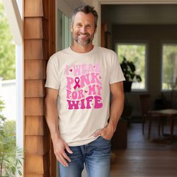 I Wear Pink for My Wife Shirt, Breast Cancer Support Shirt, Cancer Awareness Tee, Breast Cancer Outfit, Cancer Support G