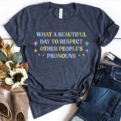 what a beautiful day to respect other people's pronouns shirt,gay rights t-shirt,human rights shirt