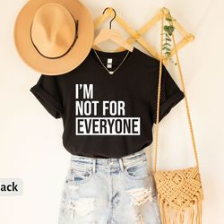 i'm not for everyone t-shirt, gift for sister, gift for best friend, women's gifts, sarcastic shirt