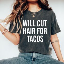 will cut hair for tacos t-shirt, hair dresser tee, hair stylist t-shirt, hair stylist gift, hair dresser gift, hairstyli
