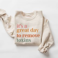 it's a great day to remove toxins sweatshirt, dialysis sweater, registered nurse gift, future nurse, new nurse gift