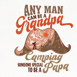 any man can be a grandpa but it takes so