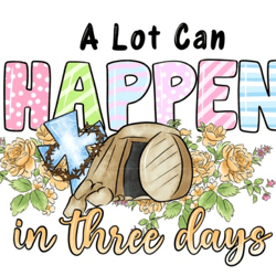 a lot can happen in three days