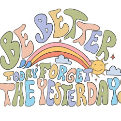 be better today forget the yesterdays