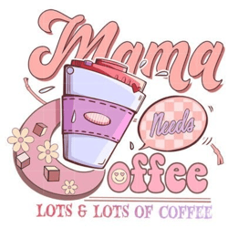 mama needs coffee lots & lots of coffee