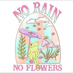 no rain no flowers sublimations