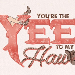 you're the yee to my haw sublimation