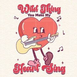 wild thing you make my heart sing png