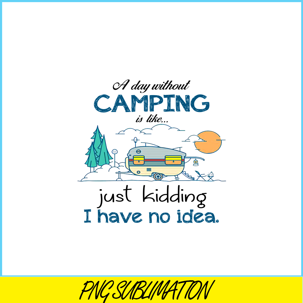 CAMP07112353-Day Without Is Camping PNG Sewing Just Kidding PNG Camping PNG.png