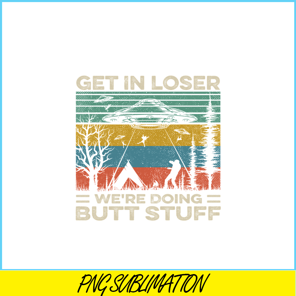 CAMP07112378-GET IN LOSER PNG Butt Stuff PNG UFO ANd Camp PNG.png
