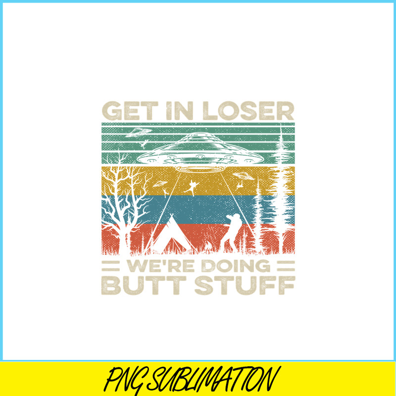 CAMP07112378-GET IN LOSER PNG Butt Stuff PNG UFO ANd Camp PNG.png