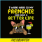 HL161023221-Work Hard Frenchie Better Life French Bulldog Dog Owner Gift PNG.png