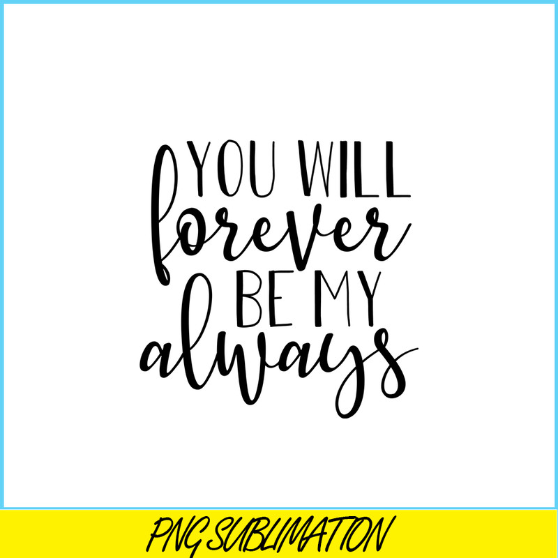 VLT19102338-You Will Forever Be My Always PNG, Quotes Valentine PNG, Valentine Holidays PNG.png