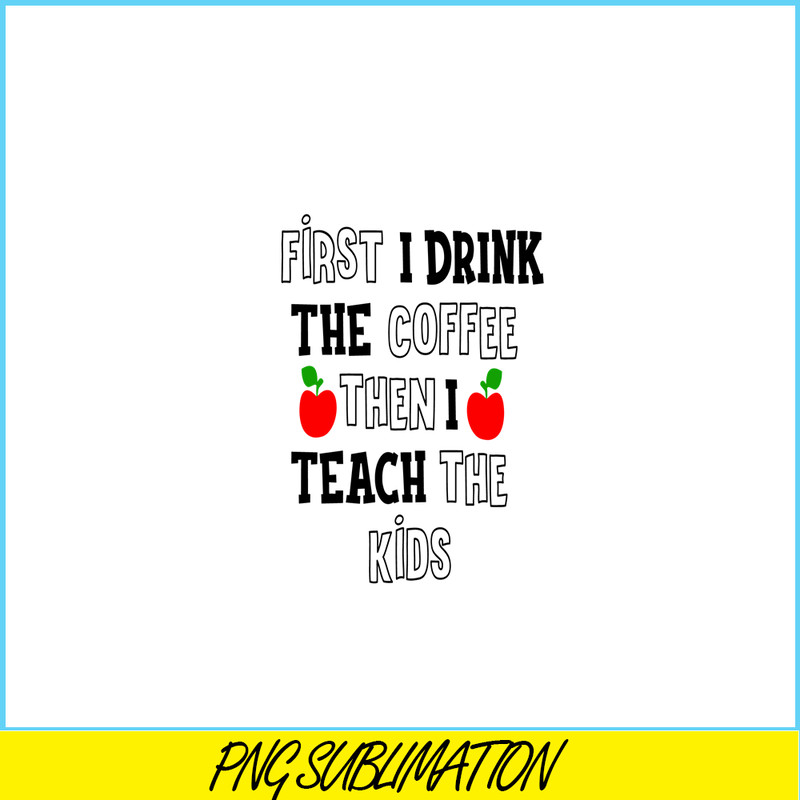 VLT21102369-First I Drink The Coffee Then I Teach The Kid PNG, Sweet Valentine PNG, Valentine Holidays PNG.png