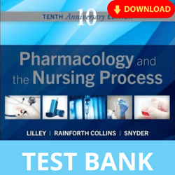 TEST BANK :The Nursing Process and Drug Therapy Lilley: Pharmacology and the Nursing Process, 10th Edition
