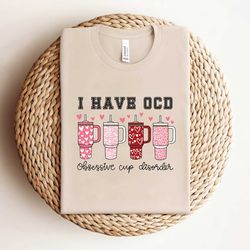 i have ocd obsessive cup disorder shirt