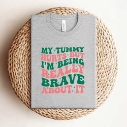 my tummy hurts but im being really brave shirt