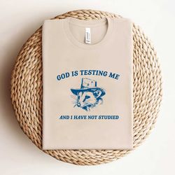 god is testing me and i have not studied shirt