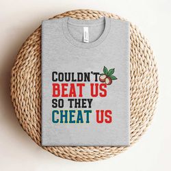 couldnt beat us so they cheat us shirt