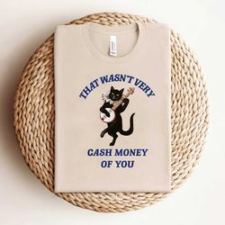 that wasnt very cash money of you shirt